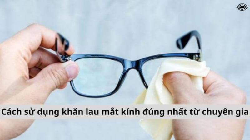 Cách sử dụng khăn lau mắt kính đúng nhất từ chuyên gia