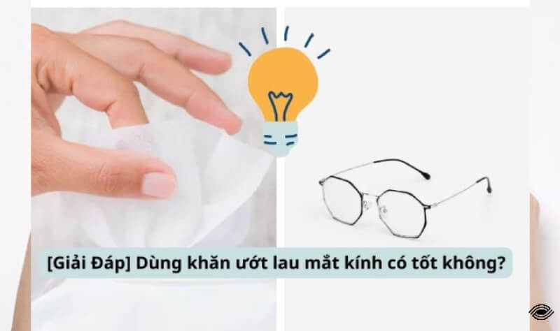 [Giải Đáp] Dùng khăn ướt lau mắt kính có tốt không?