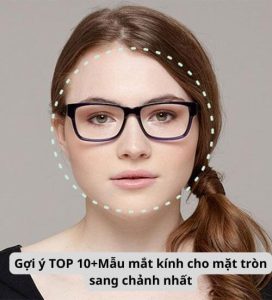 Gợi ý TOP 10+Mẫu mắt kính cho mặt tròn sang chảnh nhất