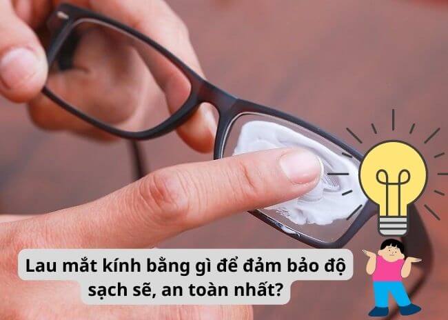 Lau mắt kính bằng gì để đảm bảo độ sạch sẽ, an toàn nhất?