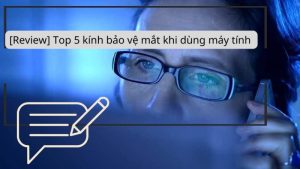 [Review] Top 5 kính bảo vệ mắt khi dùng máy tính 