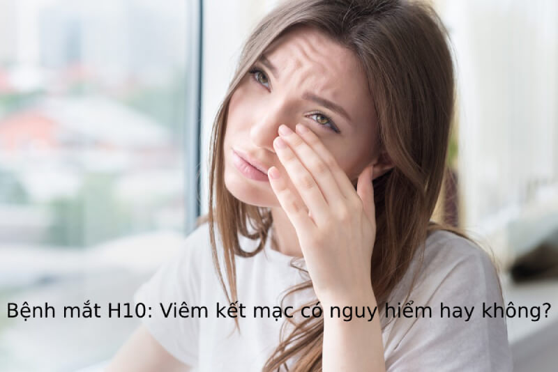 Có cần phẫu thuật để điều trị viêm kết mạc h10 không?
