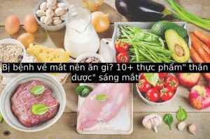 Bị bệnh về mắt nên ăn gì? 10+ thực phẩm" thần dược" sáng mắt