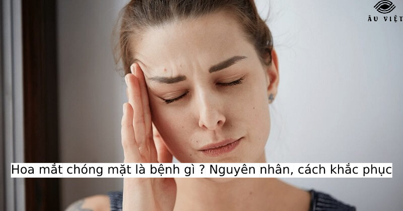 Hoa mắt chóng mặt là bệnh gì? Nguyên nhân, cách khắc phục