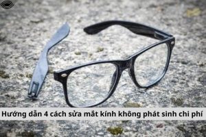 Hướng dẫn 4 cách sửa mắt kính không phát sinh chi phí