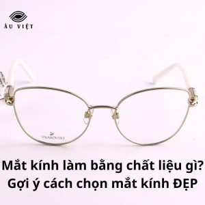 Mắt kính làm bằng chất liệu gì? Gợi ý cách chọn mắt kính ĐẸP