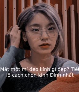 Mắt một mí đeo kính gì đẹp? Tiết lộ cách chọn kính Đỉnh nhất