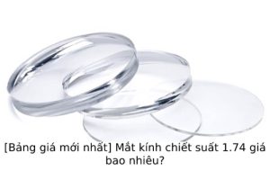 [Bảng giá mới nhất] Mắt kính chiết suất 1.74 giá bao nhiêu?