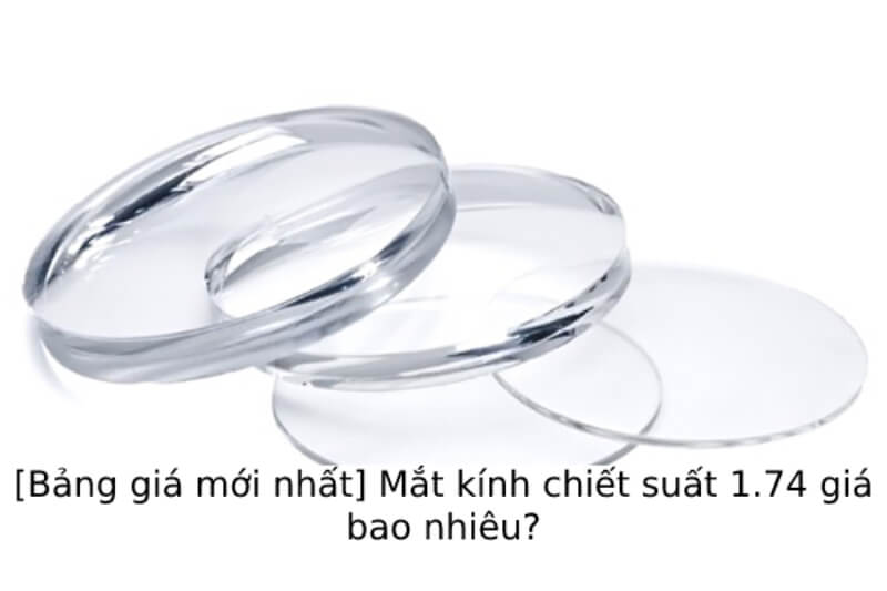 [Bảng giá mới nhất] Mắt kính chiết suất 1.74 giá bao nhiêu?