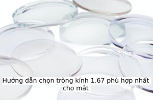 Hướng dẫn chọn tròng kính 1.67 phù hợp nhất cho mắt