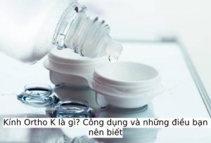 Kính Ortho K là gì? Công dụng và những điều bạn nên biết