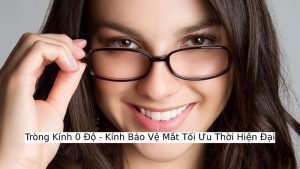 [Update] Tròng kính 0 độ là gì? Cần lưu ý gì khi sử dụng