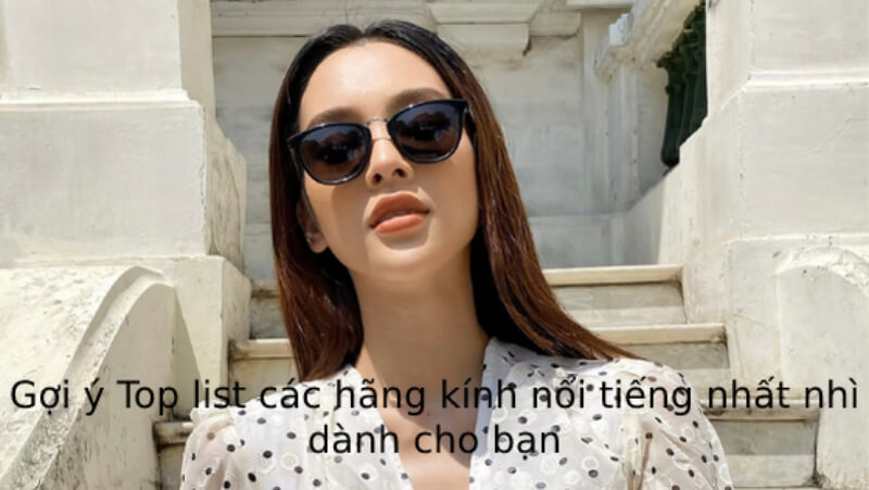 Gợi ý Top list các hãng kính nổi tiếng nhất nhì dành cho bạn