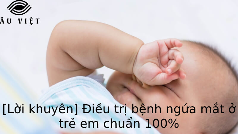 [Lời khuyên] Điều trị bệnh ngứa mắt ở trẻ em chuẩn 100%
