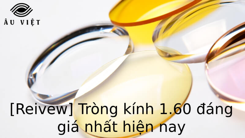 [Reivew] Tròng kính 1.60 đáng giá nhất hiện nay