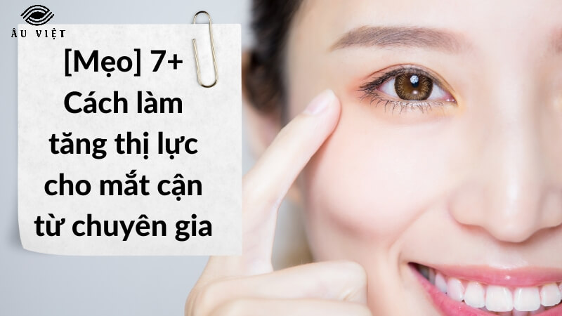 [Mẹo] 7+ Cách làm tăng thị lực cho mắt cận từ chuyên gia