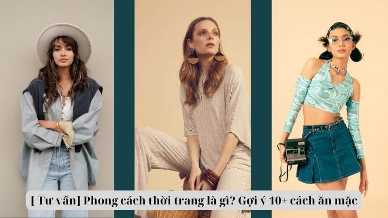 [ Tư vấn] Phong cách thời trang là gì? Gợi ý 10+ cách ăn mặc